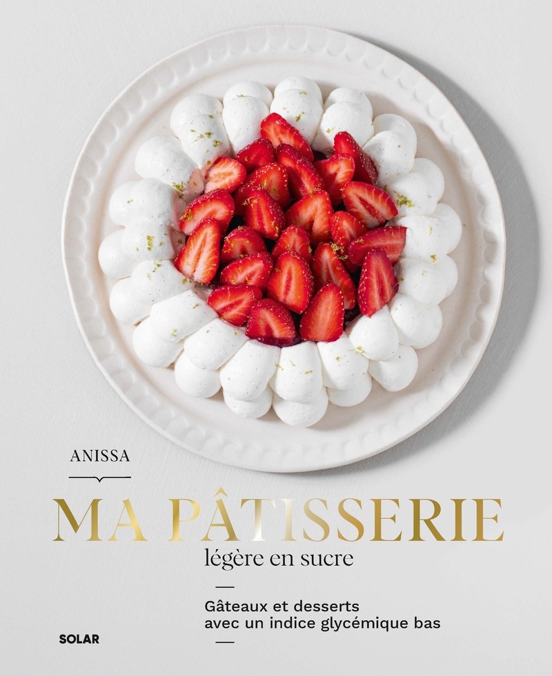 Ma pâtisserie légère en sucre - Gâteaux et desserts avec un indice glycémique bas - Anissa Pâtisserie,  Anissa - SOLAR