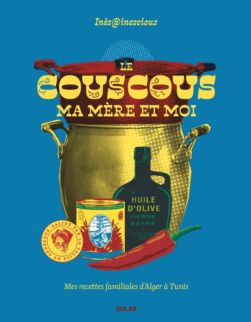 Le couscous, ma mère et moi - Mes recettes du familiales d'Alger à Tunis - Inès Turki,  @inescious, Maylis Leroy - SOLAR