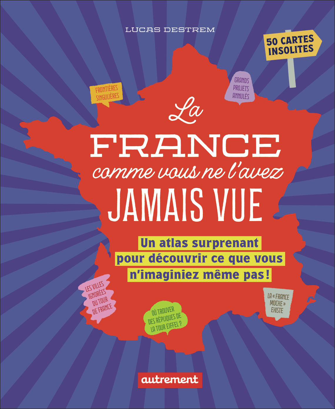 La France comme vous ne l'avez jamais vue - Lucas DESTREM - AUTREMENT
