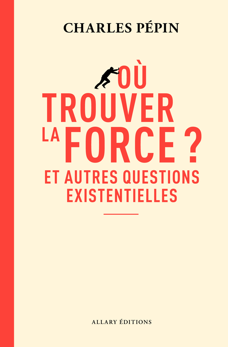 Où trouver la force ? - Et autres questions existentielles - Charles Pépin - ALLARY