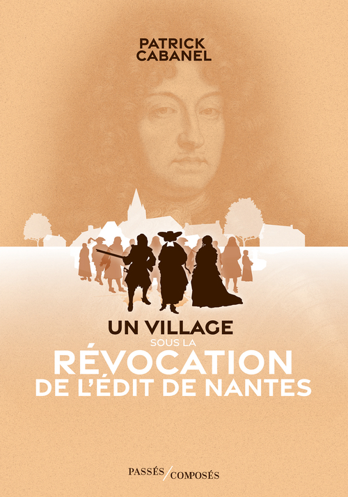 Un village sous la Révocation de l'édit de Nantes - Patrick Cabanel - PASSES COMPOSES