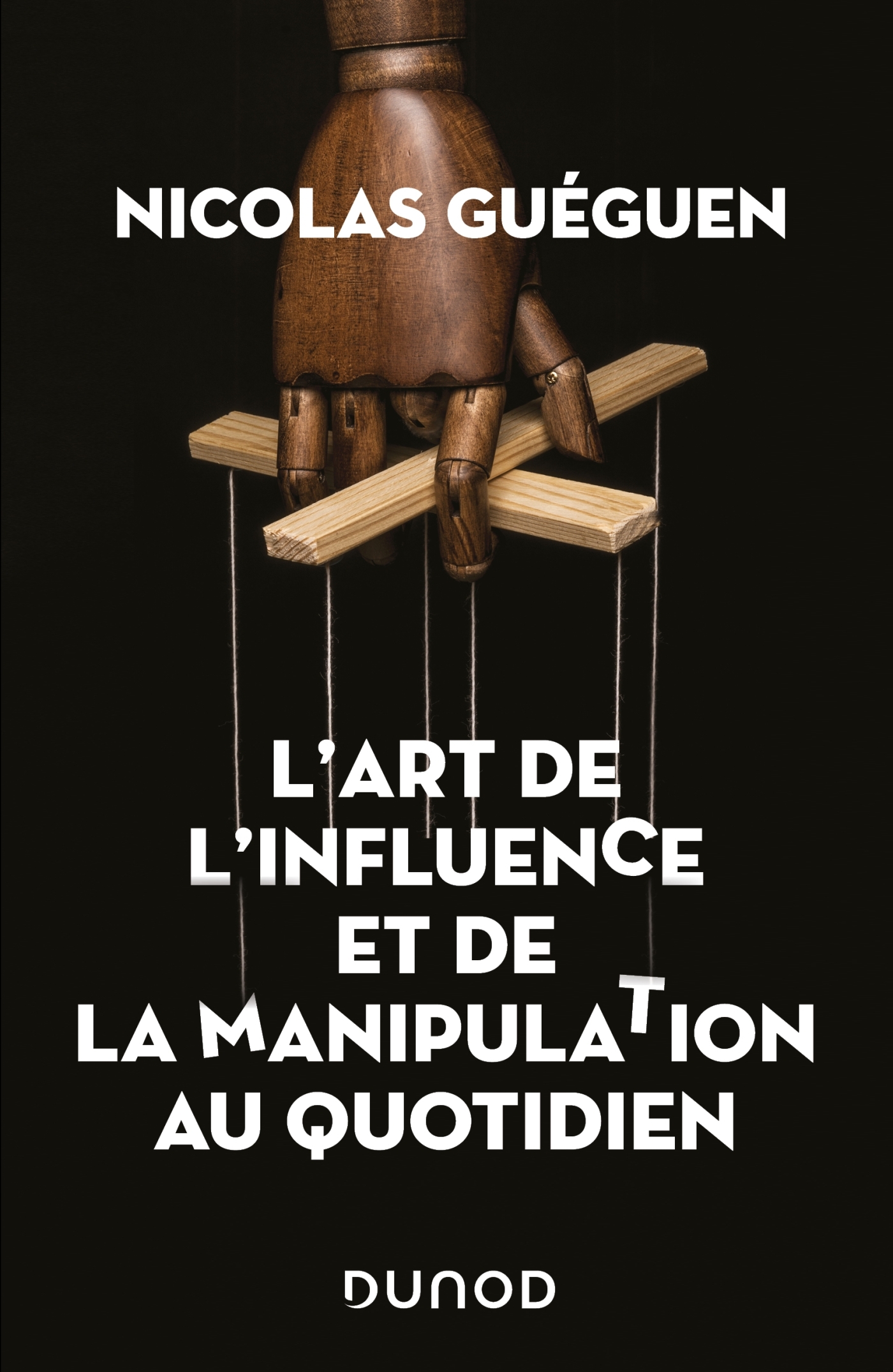 L'art de l'influence et de la manipulation au quotidien - Nicolas Gueguen - DUNOD