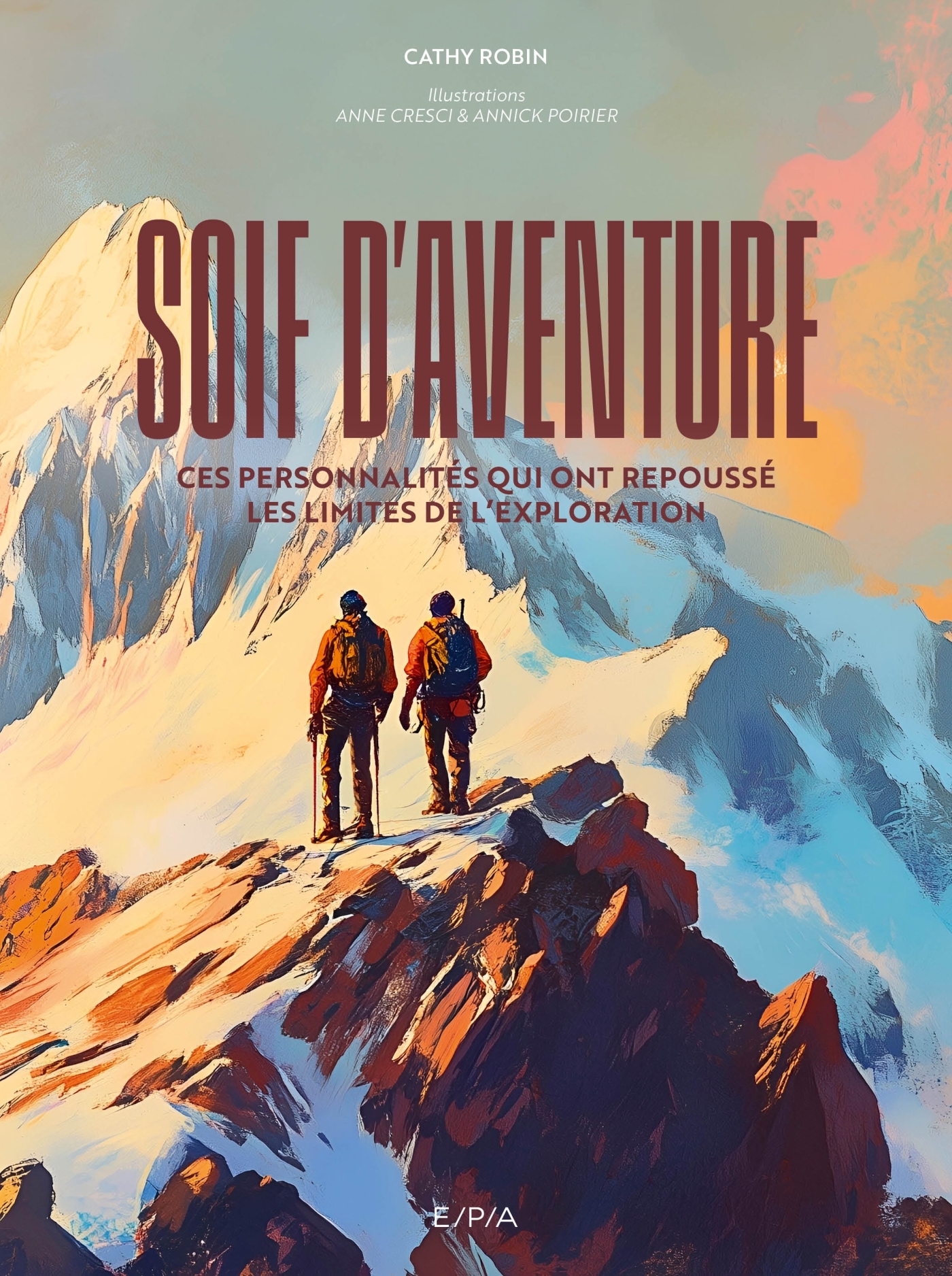 Soif d'aventure - Ces personnalités qui ont repoussé les limites de l'exploration - Cathy Robin - EPA