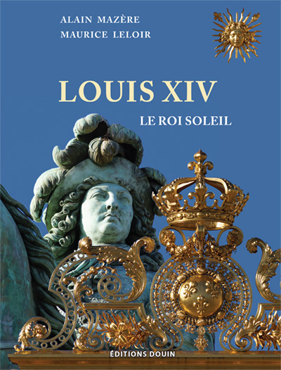 LOUIS XIV. LE ROI SOLEIL - Alain Mazère - DOUIN