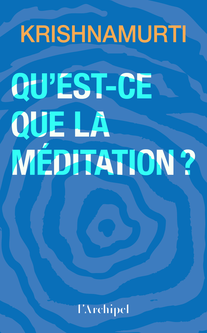 Qu'est-ce que la méditation ? - Jiddu Krishnamurti - ARCHIPEL