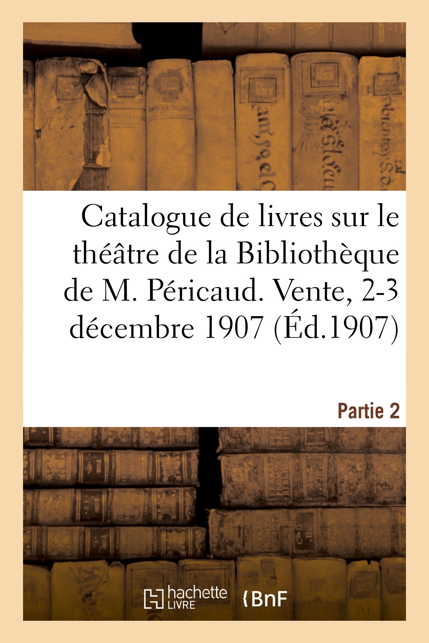 Catalogue de livres sur le théâtre, législation, histoire du théâtre, dramaturgie, facéties, satires - Eugène Jorel - HACHETTE BNF