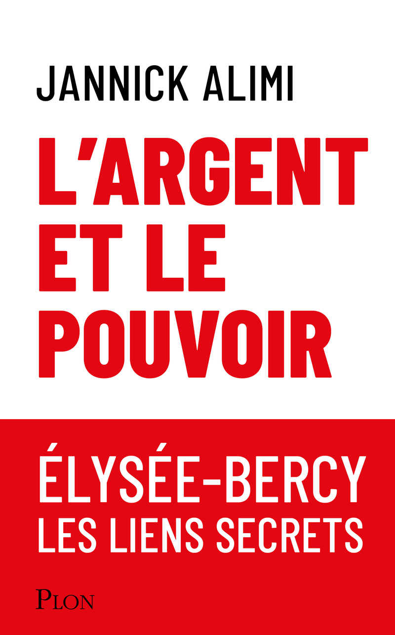 L'argent et le pouvoir. Élysée-Bercy, liens secrets - Jannick Alimi - PLON