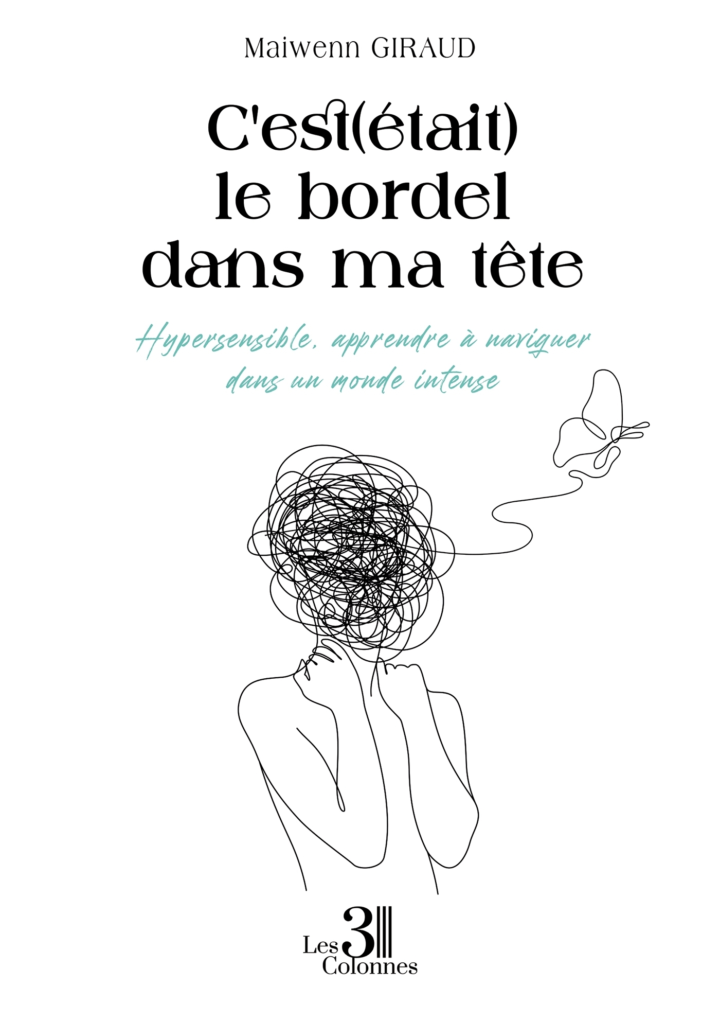 C'est(était) le bordel dans ma tête - Hypersensible, apprendre à naviguer dans un monde intense - Maiwenn GIRAUD - TROIS COLONNES