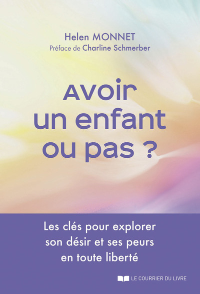 Avoir un enfant ou pas ? - Les clés pour explorer son désir et ses peurs en toute liberté - Helen Monnet, Charline Schmerber - COURRIER LIVRE