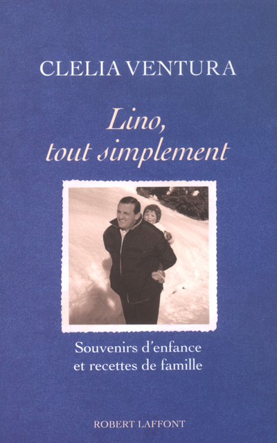 Lino, tout simplement souvenirs d'enfance et recettes de famille - Clelia Ventura - ROBERT LAFFONT