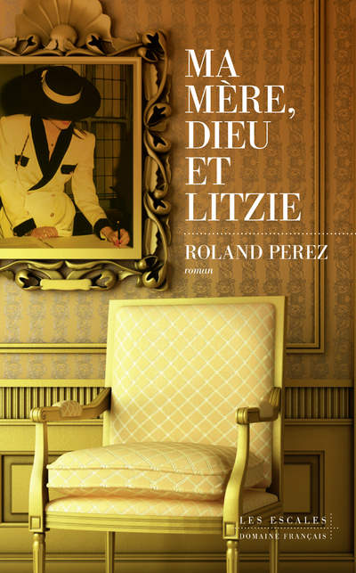 Ma mère, Dieu et Litzie - Roland Pérez - LES ESCALES