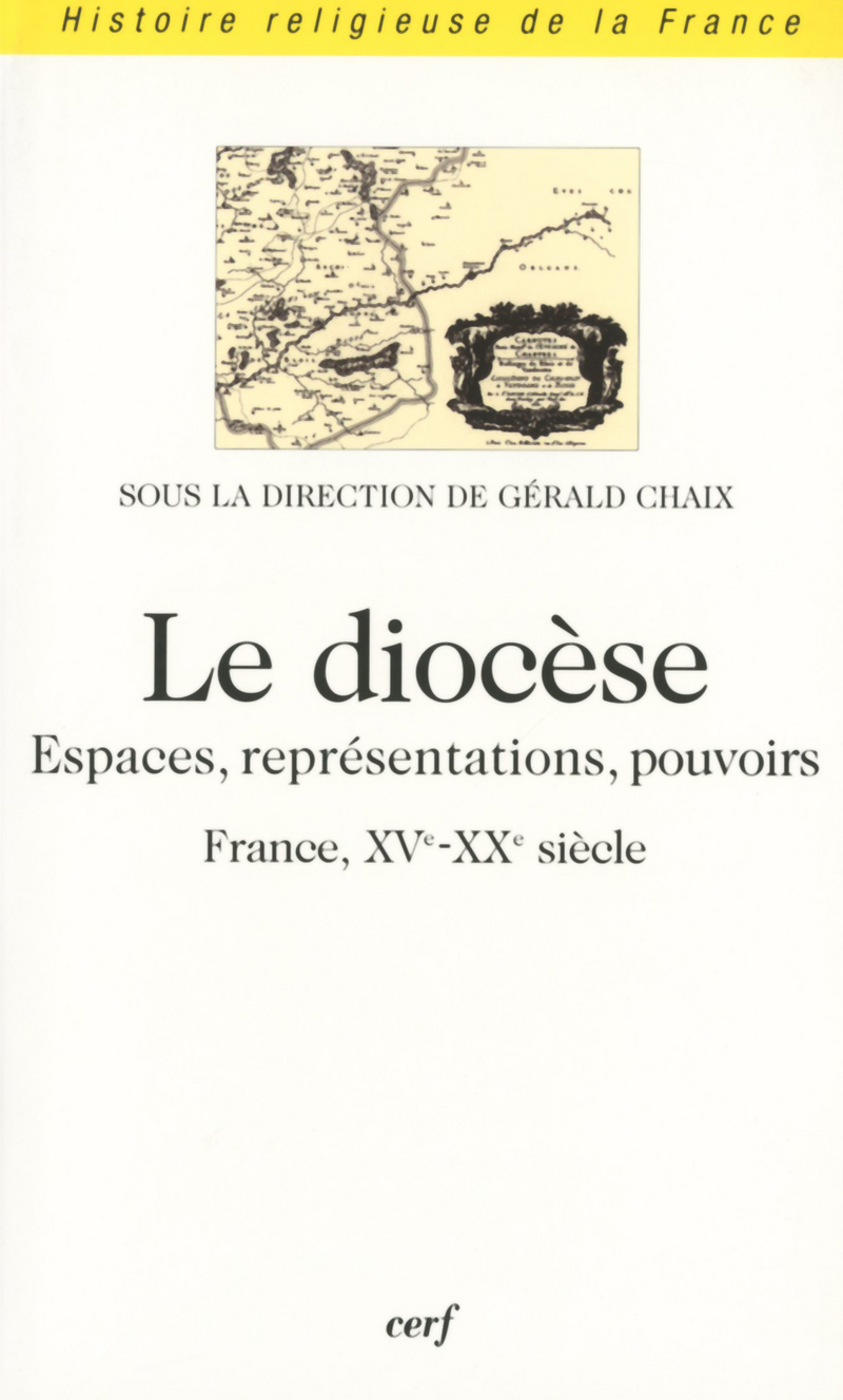 LE DIOCESE - ESPACES, REPRESENTATIONS, POUVOIRS (FRANCE, XVE-XXE SIECLE) -  CHAIX GERALD - CERF