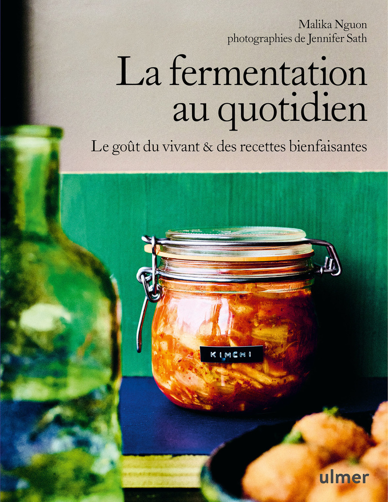 La fermentation au quotidien - Le goût du vivant & des recettes bienfaisantes - Malika Nguon, Jennifer Sath - ULMER