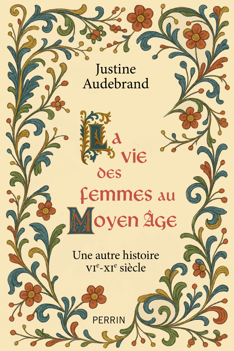 La vie des femmes au Moyen-age - Justine Audebrand - PERRIN