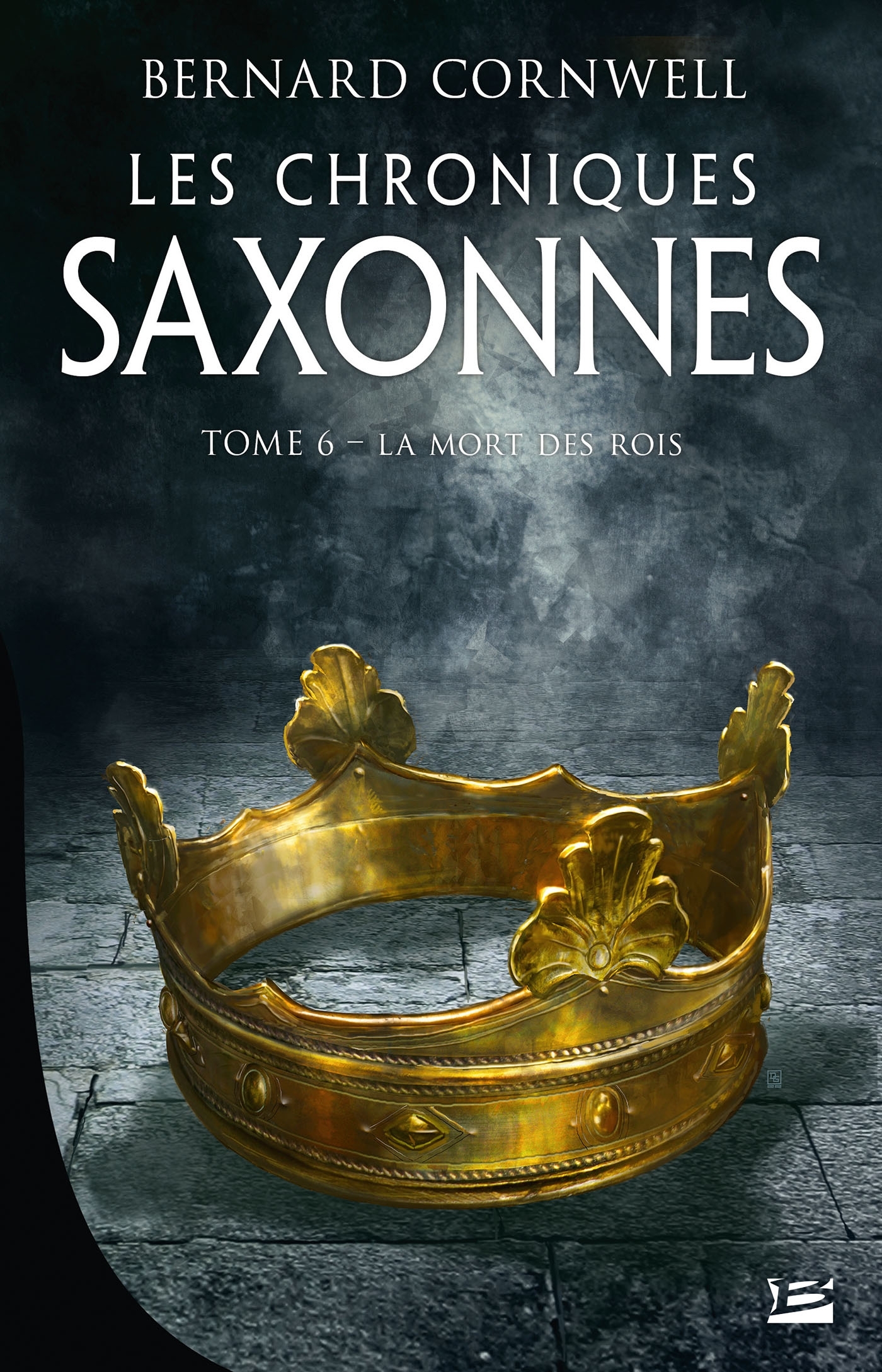 Les Chroniques saxonnes, T6 : La Mort des rois - Bernard Cornwell - BRAGELONNE