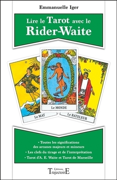 Lire le tarot avec le Rider-Waite - toutes les significations des arcanes majeurs et mineurs, tarot d'A. E. Waite et tarot de Marseille, - Emmanuelle Iger - TRAJECTOIRE
