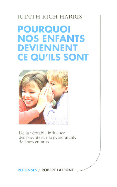 Pourquoi nos enfants deviennent ce qu'ils sont - Judith Rich Harris - ROBERT LAFFONT
