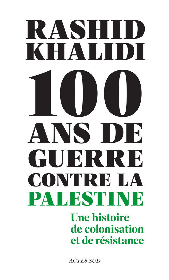 Cent ans de guerre contre la Palestine - Rashid Khalidi - ACTES SUD