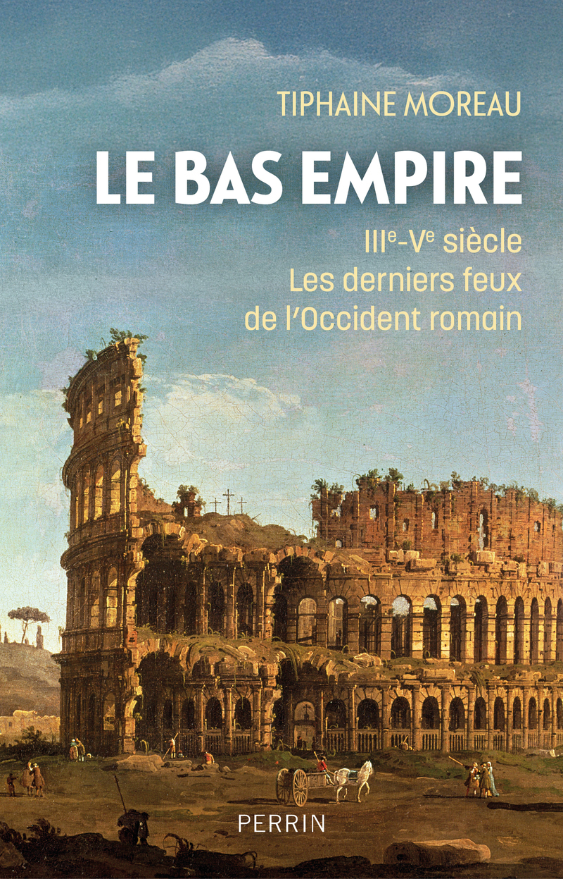 Le Bas-Empire - IIIe-Ve siècle Les derniers feux de l'Occident romain - TIPHAINE MOREAU, Bertrand Lançon - PERRIN