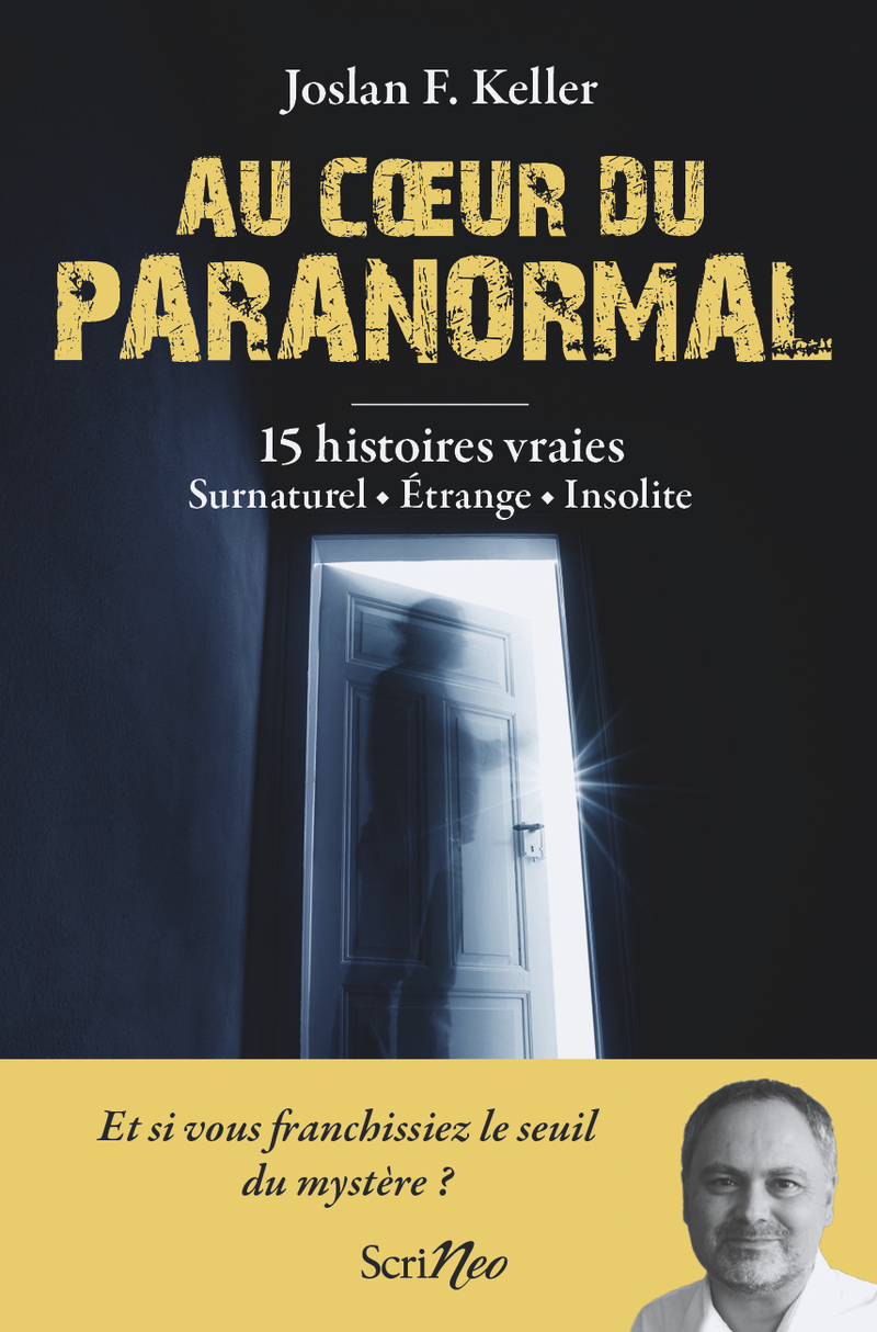 Au coeur du paranormal - 15 histoires vraies : surnaturel, étrange, insolite - Joslan F. Keller - SCRINEO