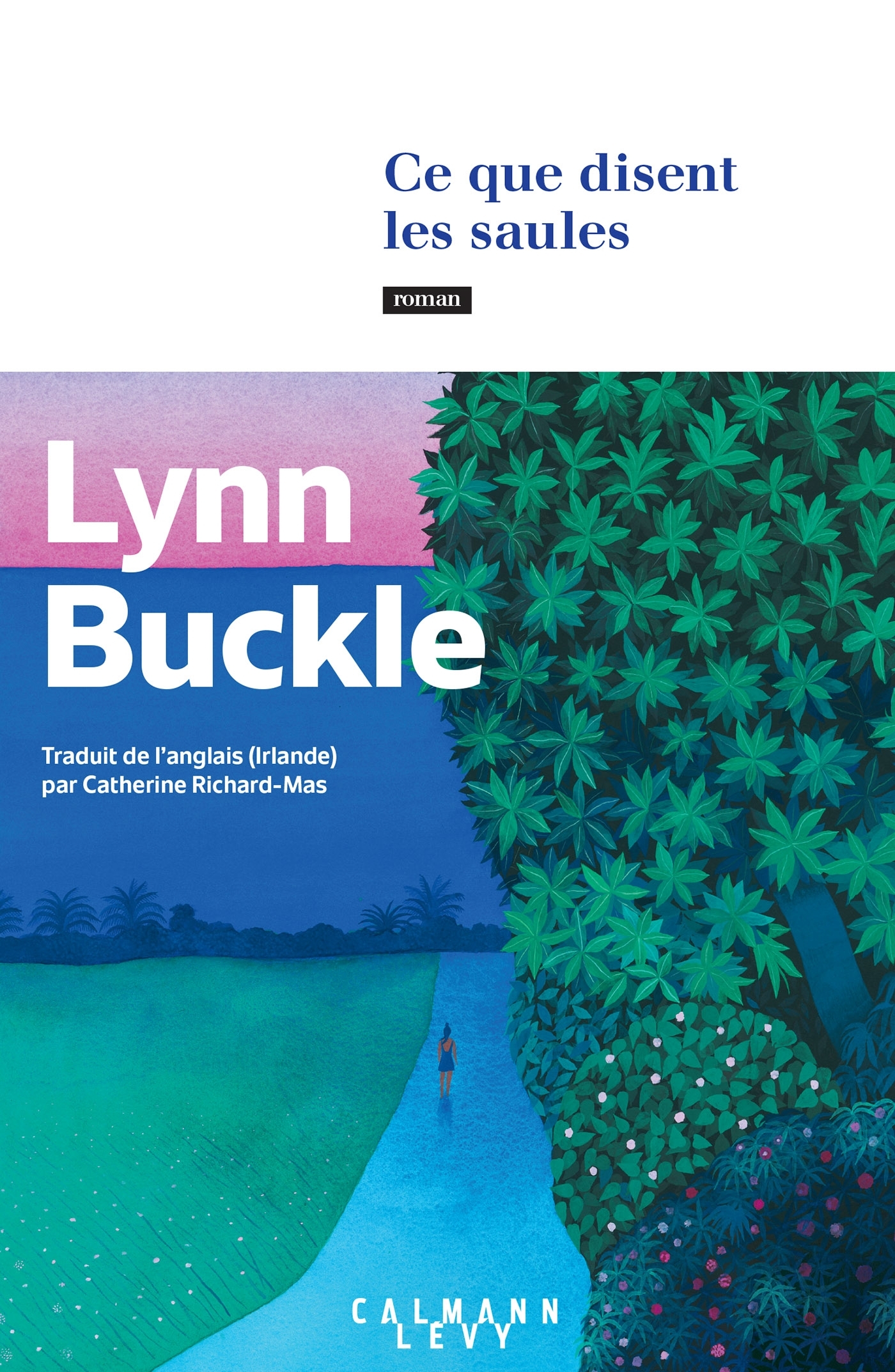 Ce que disent les saules - Lynn Buckle - CALMANN-LEVY