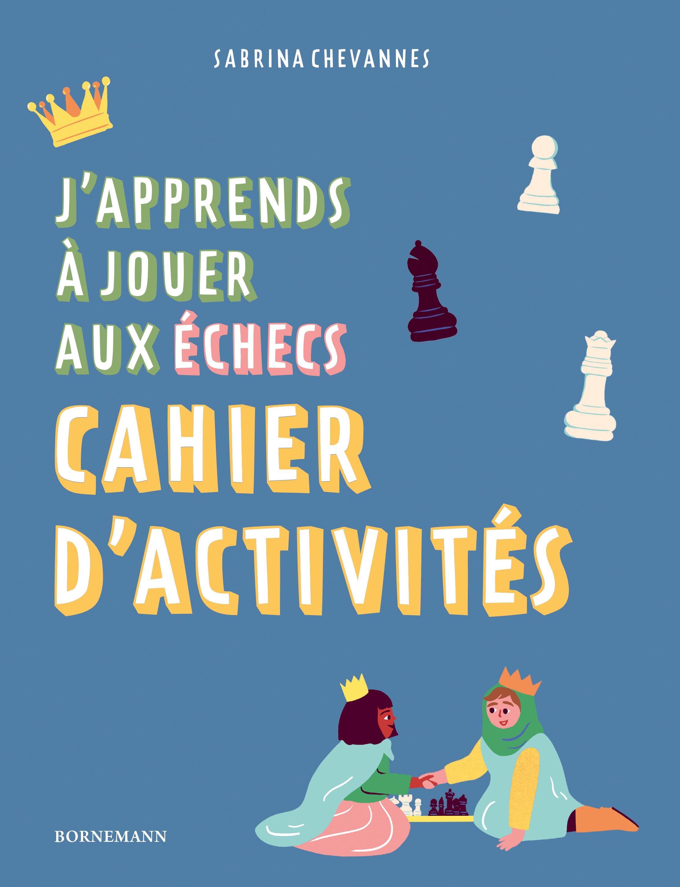 J'apprends à jouer aux échecs : Cahier d'activités - Sabrina Chevannes - BORNEMANN