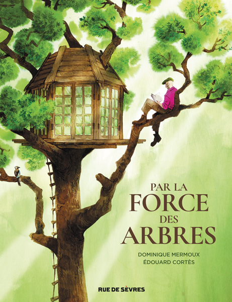 Par la force des arbres - Edouard Cortès, Dominique Mermoux - RUE DE SEVRES