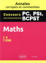 Maths pc, psi, bcpst  -  annales corrigees et commentees 2017-2018-2019-2020. concours x/ens