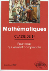 Mathematiques -:classe de 3e - pour ceux qui veulent comprendre
