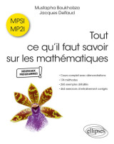 Tout ce qu il faut savoir sur les mathematiques en mpsi et mp2i : cours complet avec demonstrations, 174 methodes, 260 exemples detailles, 454 exercices d'entrainement corriges