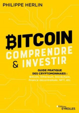 Bitcoin : comprendre et investir - guide pratique des cryptomonnaies : bitcoin, ethereum, blockchain