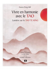 Vivre en harmonie avec le tao te king  -  voyage au coeur du tao te king