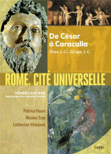 Rome vers la cite universelle  -  de cesar a caracalla, 70 av. j.-c. - 212 apr. j.-c.