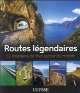 Routes légendaires - 50 itinéraires de rêve autour du monde