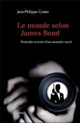Le monde selon james bond - portraits secrets d'un monstre sacre