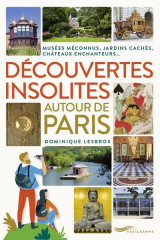 Decouvertes insolites autour de paris : jardins caches, chateaux enchanteurs, musees meconnus