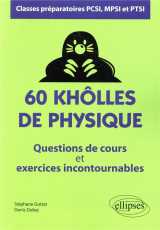 60 kholles de physique - questions de cours et exercices incontournables - classes preparatoires pcsi, mpsi et ptsi