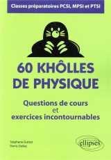 60 kholles de physique  -  questions de cours et exercices incontournables  -  classes preparatoires pcsi, mpsi et ptsi