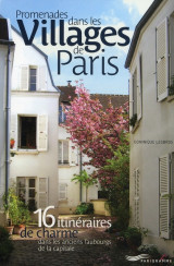 Promenades dans les villages de paris  -  16 itineraires de charme dans les anciens faubourgs de la capitale