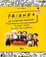 Friends - le livre de crochet - 13 modeles