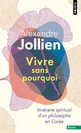 Vivre sans pourquoi : itineraire spirituel d'un philosophe en coree