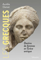 Les grecques : destins de femmes en grece antique