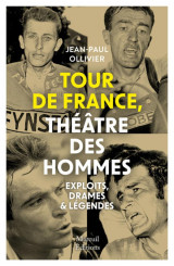 Tour de france, theatre des hommes - exploits, drames #038; legendes