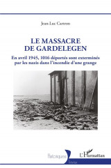 Le massacre de gardelegen : en avril 1945,1016 deportes sont extermines par les nazis dans l'incendie d'une grange