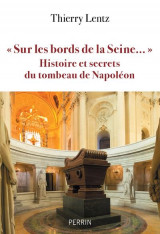 Sur les bords de la seine... : histoire et secrets du tombeau de napoleon