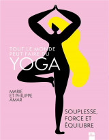 Tout le monde peut faire du yoga : souplesse, force et equilibre