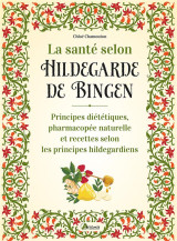 La sante selon hildegarde de bingen - principes dietetiques, pharmacopee naturelle et recettes selon