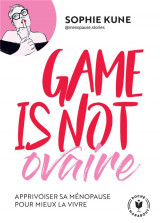 Game is not ovaire : apprivoiser sa menopause pour mieux la vivre