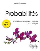 Probabilites : les 62 exercices incontournables pour integrer  -  mp/mp*