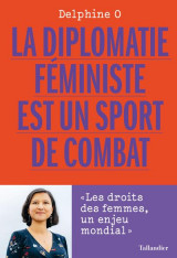La diplomatie feministe est un sport de combat - les droits des femmes, un enjeu mondial